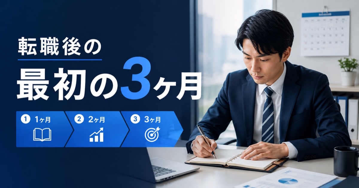 転職後の最初の3ヶ月が、その後のキャリアを決める。4回の転職で学んだ「入社直後の動き方」